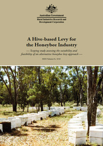 Publication, A hive-based levy for the honeybee industry: scoping study accessing the suitability and feasibility of an alternative honeybee levy approach. (Granger, Robert G. and Woodburn, Vicki L.). Canberra, 2010