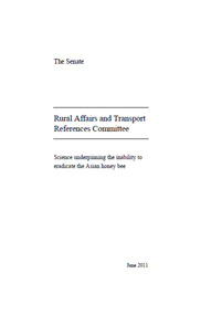 Publication, Inquiry report: science underpinning the inability to eradicate the Asian honey bee: government response. (Australia. Parliament. Senate. Rural Affairs and Transport References Committee). Canberra, 2011, 2011