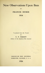 Publication, e-book, New observations upon bees by Francis Huber 1814. (Dadant, C. P.). Hamilton, IL, 1926, 1926