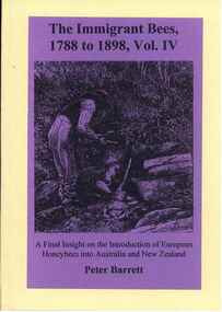 Publication, The Immigrant Bees: 1788 to 1898, Volume IV. (Barrett, Peter). Caloundra, Q, 2010, 2010