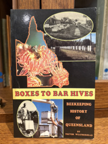 Book - Boxes to Bar Hives, Boxes to Bar Hives: beekeeping history of Queensland (Weatherhead, T.), Stanthorpe, 1986