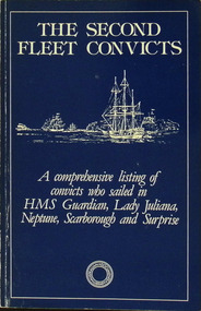 Book - Book - The Second Fleet Convicts, R.J. Ryan, Second Fleet Convicts - A comprehensive listing of convicts who sailed in HMS Guardian, Lady Juliana, Neptune, Scarborough and Surprise, 1982