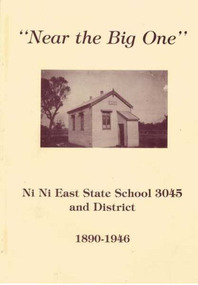 Book - Near the Big One, Graham Schultz, Ni Ni East State School 3045 and District 1890-1946, 1994