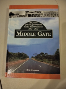 Book - Middle Gate, Program Print Pty Ltd, 150 years of Local Government in the West Wimmera 1862 - 2012 by Bob Marmion, 2013
