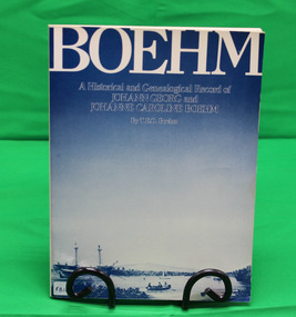Book - Boehm, A Historical and Genealogical Record of Johann Georg & Johanne Caroline BOEHM by T.E.G. Boehm