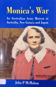 Book - Monica's War, John P Mcmahon, Monica's War, an Australian Army Matron in Australia, New Guinea and Japan, 2016