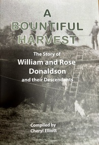 Book, A Bountiful Harvest - The Story of William and Rose Donaldson and their Descendants.  compiled by Cheryl Elliott, 2024