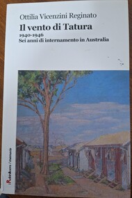 Book - Il vento di Tatura 1940 - 1946   Sei anni di internamento in Australia     Ottilia vicenzini Reginato, Il vento di Tatura 1940 - 1946
