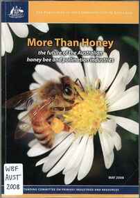 Publication, The Parliament of the Commonwealth of Australia, House of Representatives, Standing Committee on Primary Industries and Resources, More than honey: the future of the Australian honey bee and pollination industries (The Parliament of the Commonwealth of Australia), Canberra, 2008, 2008