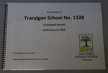 Book, spiral bound, The final Register of / Traralgon School No. 1328 / (Campbell Street) / until closure 1912, 2011
