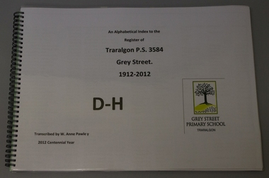 Book, spiral bound, An alphabetical index to the / Register of / Traralgon P.S. 3584 / 1912 - 2012 / D - H
