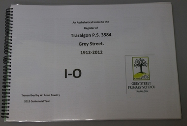 Book, spiral bound, An alphabetical index to the / Register of / Traralgon P.S. 3584 / 1912 - 2012 /  I - O