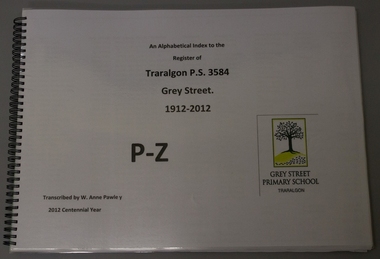 Book, spiral bound, An alphabetical index to the / Register of / Traralgon P.S. 3584 / Grey Street / 1912- 2012 / P - Z, 2012