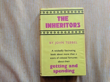 Book, John Tebbel, The Inheritors : A wickedly fascinating book about more than a score of colossal fortunes: about their getting and spending, 1962