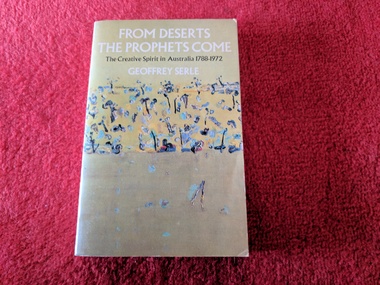 Book, Geoffrey Serle, From Deserts The Prophets Come: the creative spirit in Australia 1788-1972, 1973
