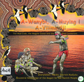 Book, Palibu Patrick Nudjulu, A-wanybi, A-muying i A-vilimindji = the mud crab, the magpie goose and the pied cormorant: ancestral knowledge of the Magati Ke Rak Naninh people, 2006