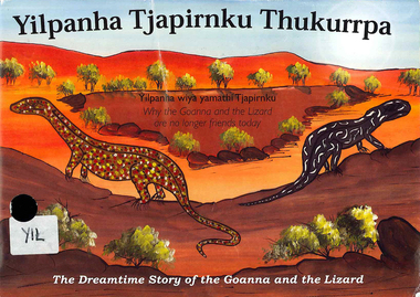 Book, Yilpanha wiya yamathi tjapirnku =? why the goanna and the lizard are no longer friends today : the Dreamtime story of the goanna and the lizard, 2005