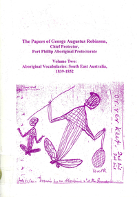 Book, Ian D Clark, The papers of George Augustus Robinson, Chief Protector, Port Phillip Aboriginal Protectorate : volume two : Aboriginal vocabularies : South East Australia, 1839-1852, 2000