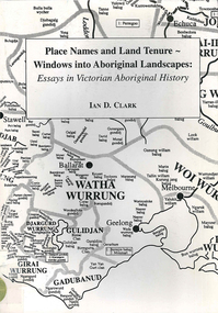Book, Ian D Clark, Place names and land tenure : windows into Aboriginal landscapes : essays in Victorian Aboriginal history, 1998