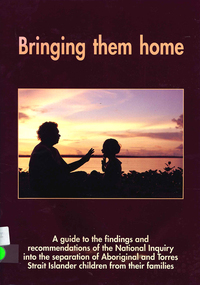 Book, Human Rights and Equal Opportunity Commission, Bringing them home : a guide to the findings and recommendations of the National Inquiry into the separation of Aboriginal and Torres Strait Islander children from their families, 1997