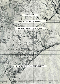 Book, K L Chappel, Surveying for land settlement in Victoria 1836-1960 : survey of the Vic-NSW boundary, survey of the Vic-SA boundary, 1996
