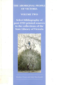 Book, Heather Evans et al, The Aboriginal people of Victoria. Volume 2., Select bibliography of post-1959 printed sources in the collections of the State Library of Victoria, 1998