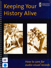 Book, Australian Institute of Aboriginal and Torres Strait Islander Studies Archives and Production Program, Keeping your history alive : how to care for audio-visual records : a guide for Aboriginal and Torres Strait Islander communities in the collection, care and handling of archival materials, 2001