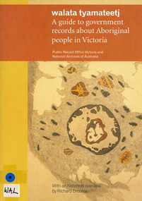 Book, Public Record Office Victoria et al, Walata tyamateetj : a guide to government records about Aboriginal people in Victoria, 2014