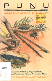 Book, Pun?u : Yankunytjatjara plant use : traditional methods of preparing foods, medicines, utensils and weapons from native plants, 1988
