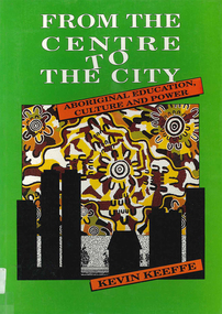 Book, Kevin Keeffe, From the centre to the city : Aboriginal education, culture and power, 1992