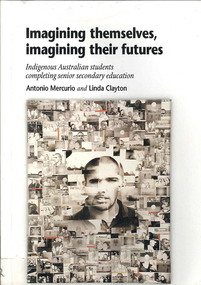 Book, Antonio Mercurio et al, Imagining themselves, imagining their futures : Indigenous Australian students completing senior secondary education, 2001
