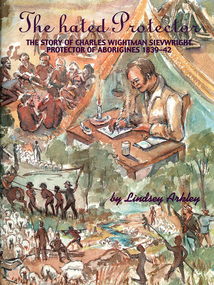 Book, Lindsey Arkley, The hated protector : the story of Charles Wightman Sievwright, protector of Aborigines 1839-42, 2000