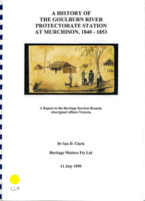 Book, Ian D Clark, A history of the Goulburn River Protectorate Station at Murchison, 1840-1853 : a report to the Heritage Services Branch, Aboriginal Affairs Victoria, 1999