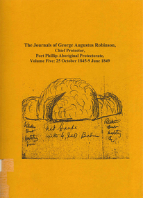 Book, Ian D Clark, The journals of George Augustus Robinson, Chief Protector, Port Phillip Aboriginal Protectorate : volume five : 25 October 1845 - 9 June 1849, 2000