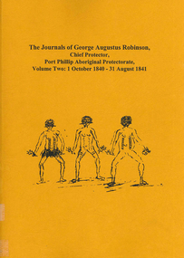 Book, Ian D Clark, The journals of George Augustus Robinson, Chief Protector, Port Phillip Aboriginal Protectorate : volume two : 1 October 1840 - 31 August 1841, 2000