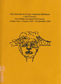 Book, Ian D Clark, The journals of George Augustus Robinson, Chief Protector, Port Phillip Aboriginal Protectorate : volume one : 1 January 1839 - 30 September 1840, 1998