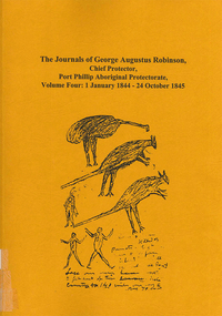 Book, Ian D Clark, The journals of George Augustus Robinson, Chief Protector, Port Phillip Aboriginal Protectorate : volume four, 1 January 1844 - 24 October 1845, 2000