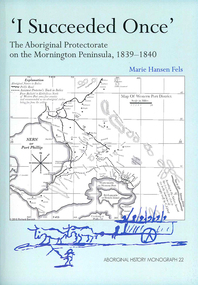 Book, Marie Hansen Fels, I succeeded once : the Aboriginal Protectorate on the Mornington Peninsula, 1839-1840, 2011