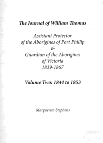 Book, Marguerita Stephens, The journal of William Thomas : assistant protector of the Aborigines of Port Phillip &? guardian of the Aborigines of Victoria 1839 - 1867 : volume two: 1844 to 1853, 2014
