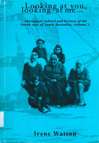 Book, Irene Watson, Looking at you, looking at me... : Aboriginal culture and history of the South-east of South Australia. Volume 1, 2002