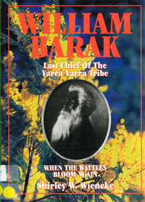 Book, Shirley W Wiencke, When the wattles bloom again : the life and times of William Barak, last chief of the Yarra Yarra tribe, 1984