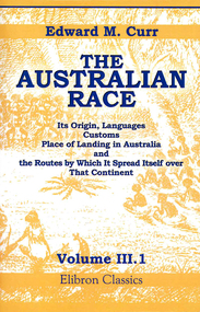 Book with CD, Edward M Curr, The Australian race : its origin, languages, customs, place of landing in Australia, and the routes by which it spread itself over that continent, Vol. 3.1, 2004