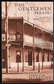 Book, Pam Marriott, Time gentlemen please! : an history of Western District inns, 1840-1915, 2001