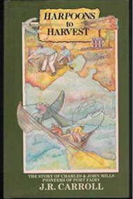 Book, Warrnambool Institute Press, Harpoons to harvest : the story of Charles and John Mills, pioneers of Port Fairy / J.R. Carroll, 1989