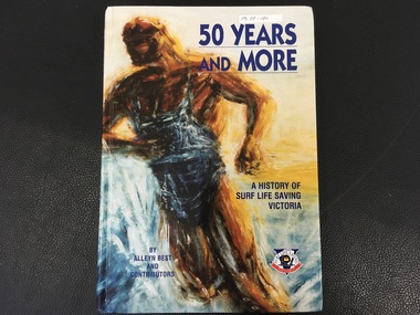 Book, 50 Years and More / A History of Surf Life Saving Victoria / Allen Best and contributors