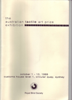 Australian Tactile  Art Prize Exhibition October 1-10, 1999 Customs House Level 1 Circular Quay Sydney