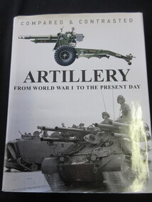 Book, Hinkler Books Pty Ltd, COMPARED AND CONTRASTED - ARTILLERY -  FROM WORLD WAR1 TO THE PRESENT DAY, 2010
