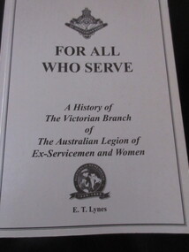 Book - Book (Paperback), E T Lynes, For All Who Serve - A History of the Victorian Branch of the Australian Legion of Ex-Servicemen and Women, 1996