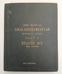 Administrative record - The Manual of Local Government Law and Municipal Guide Part I and Health Act No. 1098 (Local Government Act 1890), The Manual of Local Government Law and Municipal Guide 1890, 1890