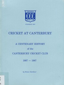 Book, Cricket at Canterbury: a centenary history of the Canterbury Cricket Club 1887-1987, c1987